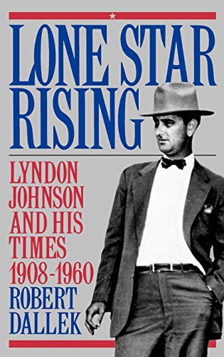 Lone Star Rising: Vol. 1: Lyndon Johnson and His Times, 1908-1960: Lyndon Johnson and His Times, 1908-60