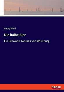 Die halbe Bier: Ein Schwank Konrads von Würzburg