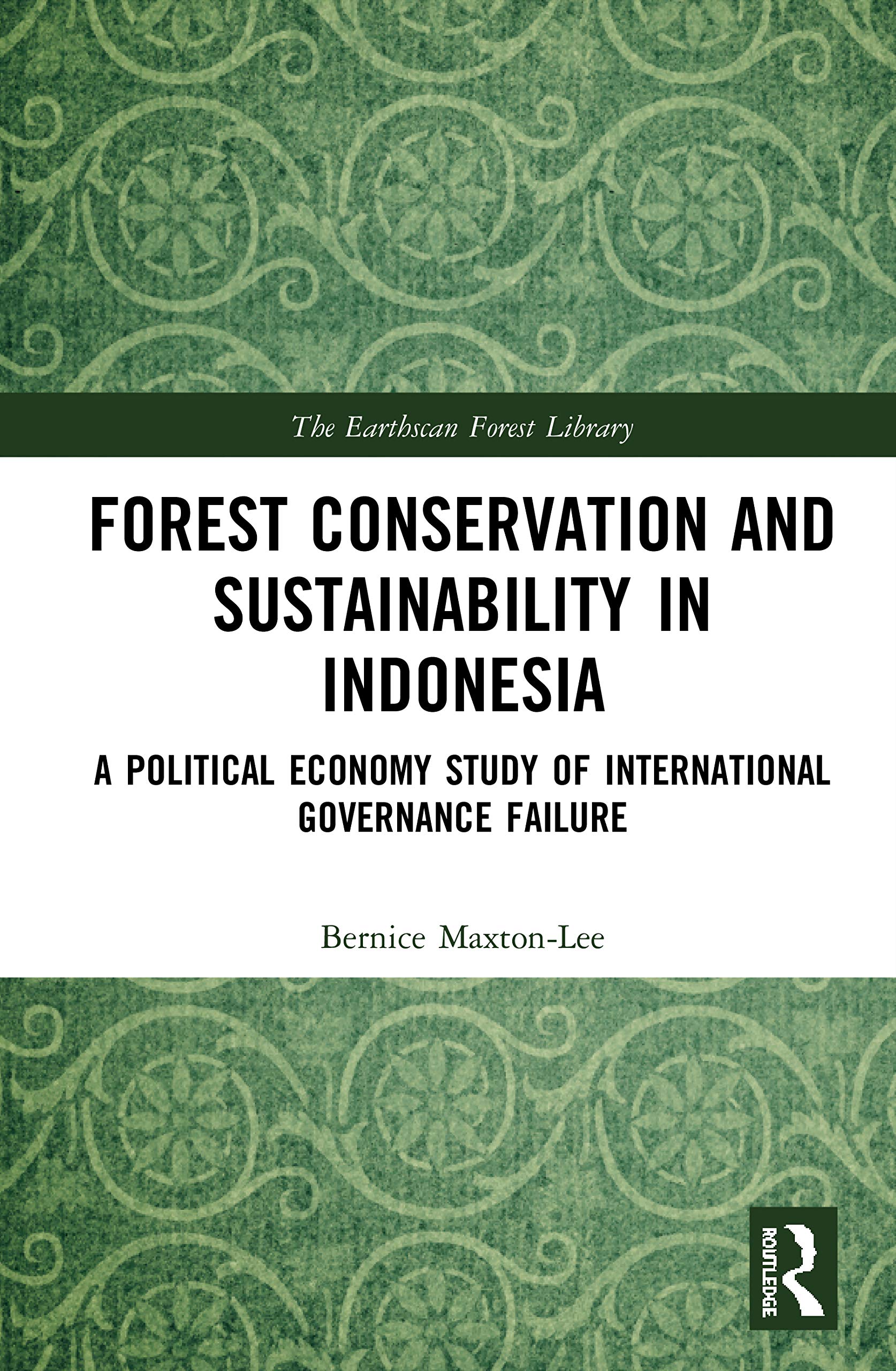 Forest Conservation and Sustainability in Indonesia: A Political Economy Study of International Governance Failure (The Earthscan Forest Library)