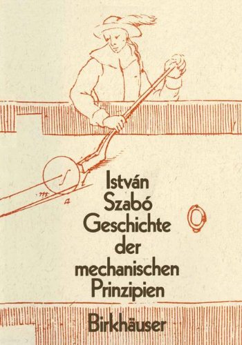 Geschichte der Mechanischen Prinzipien: Und Ihrer Wichtigsten Anwendungan (Wissenschaft und Kultur, Band 32)