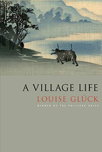 Louise Glück A Village Life, Poems