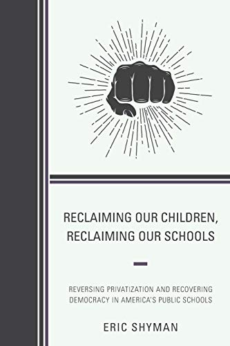 Reclaiming Our Children, Reclaiming Our Schools: Reversing Privatization and Recovering Democracy in America's Public Schools