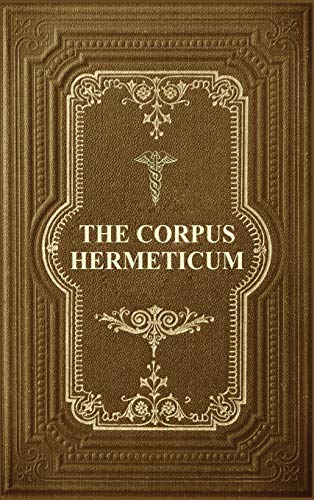 Mead, G. R. S. The Corpus Hermeticum, Initiation Into Hermetics, The Hermetica Of Hermes Trismegistus