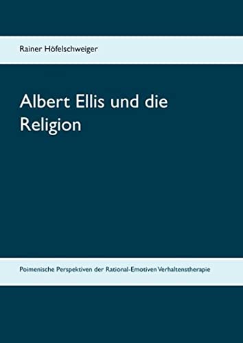 Albert Ellis und die Religion: Poimenische Perspektiven der Rational-Emotiven Verhaltenstherapie