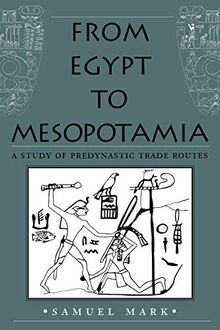 From Egypt to Mesopotamia: A Study of Predynastic Trade Routes (Studies in Nautical Archaeology, Band 4)