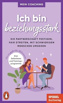 Ich bin beziehungsstark: Die Partnerschaft festigen, fair streiten, mit schwierigen Menschen umgehen - 3 Trainingsprogramme für ein geglücktes ... SPIEGEL-Buch (Mein Coaching-Reihe, Band 8)