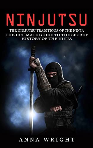 Anna Wright Ninjutsu, The Ninjutsu Traditions Of The Ninja (The Ultimate Guide To The Secret History Of The Ninja), The Ninjutsu Traditions Of The Hattori