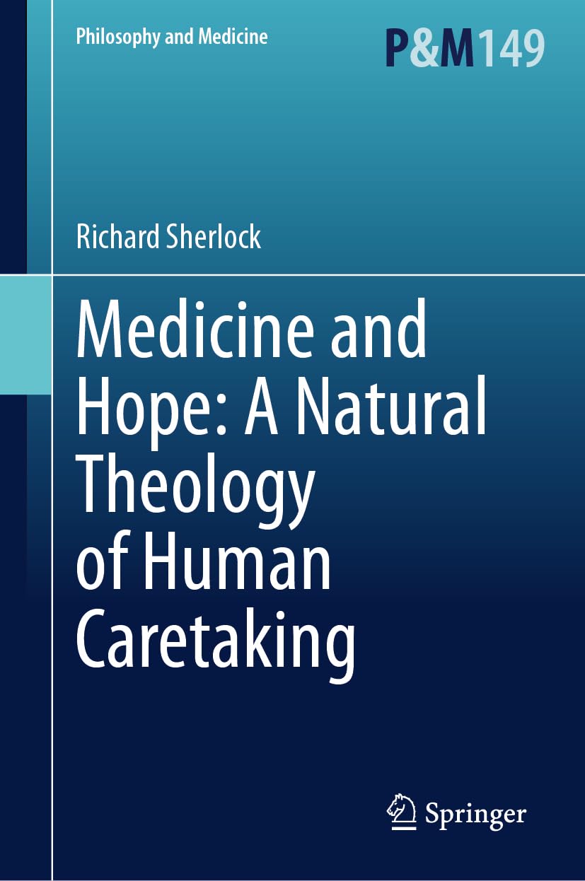 Medicine and Hope: A Natural Theology of Human Caretaking (Philosophy and Medicine, 149, Band 149)