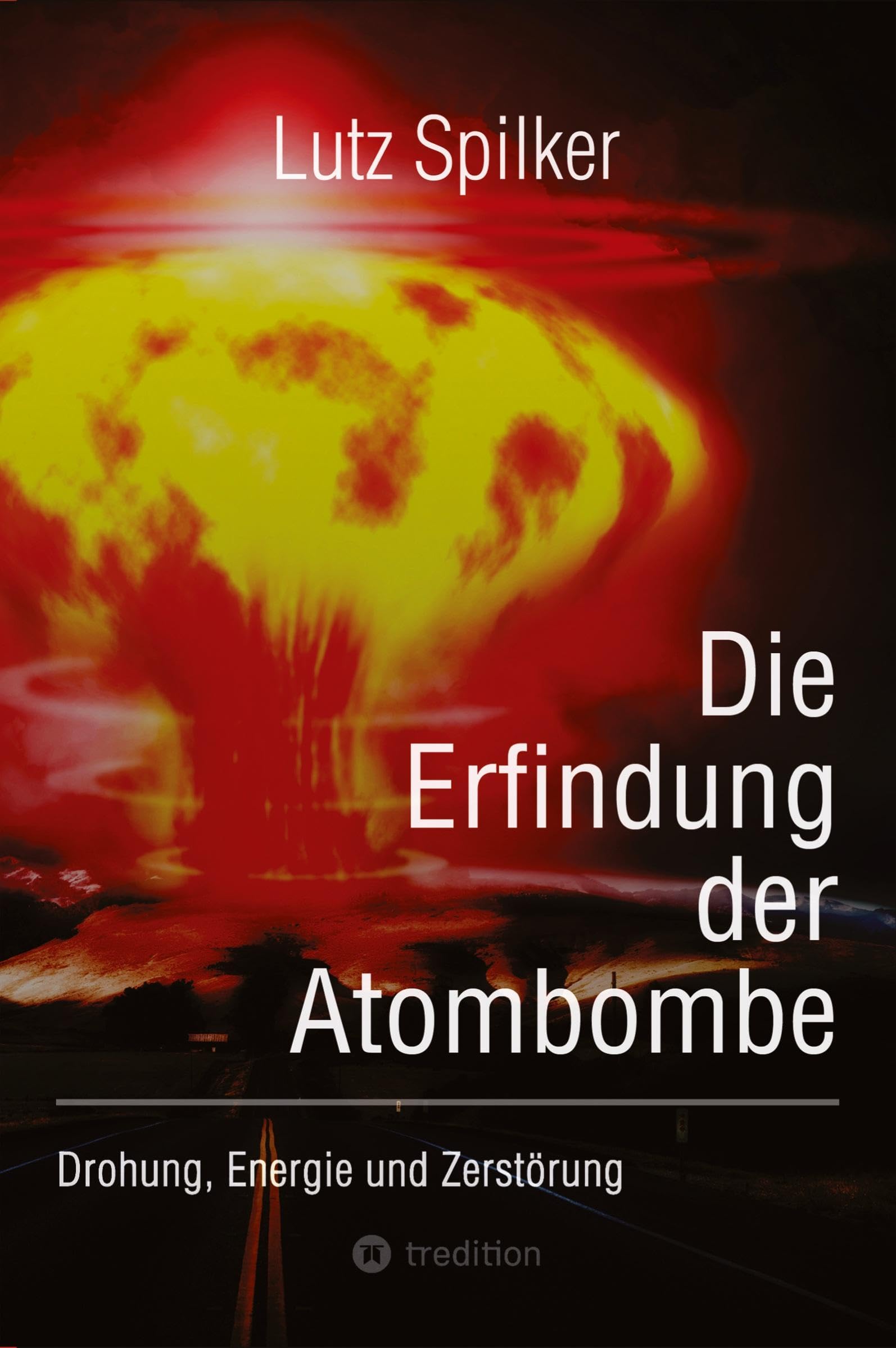 Die Erfindung der Atombombe: Drohung, Energie und Zerstörung