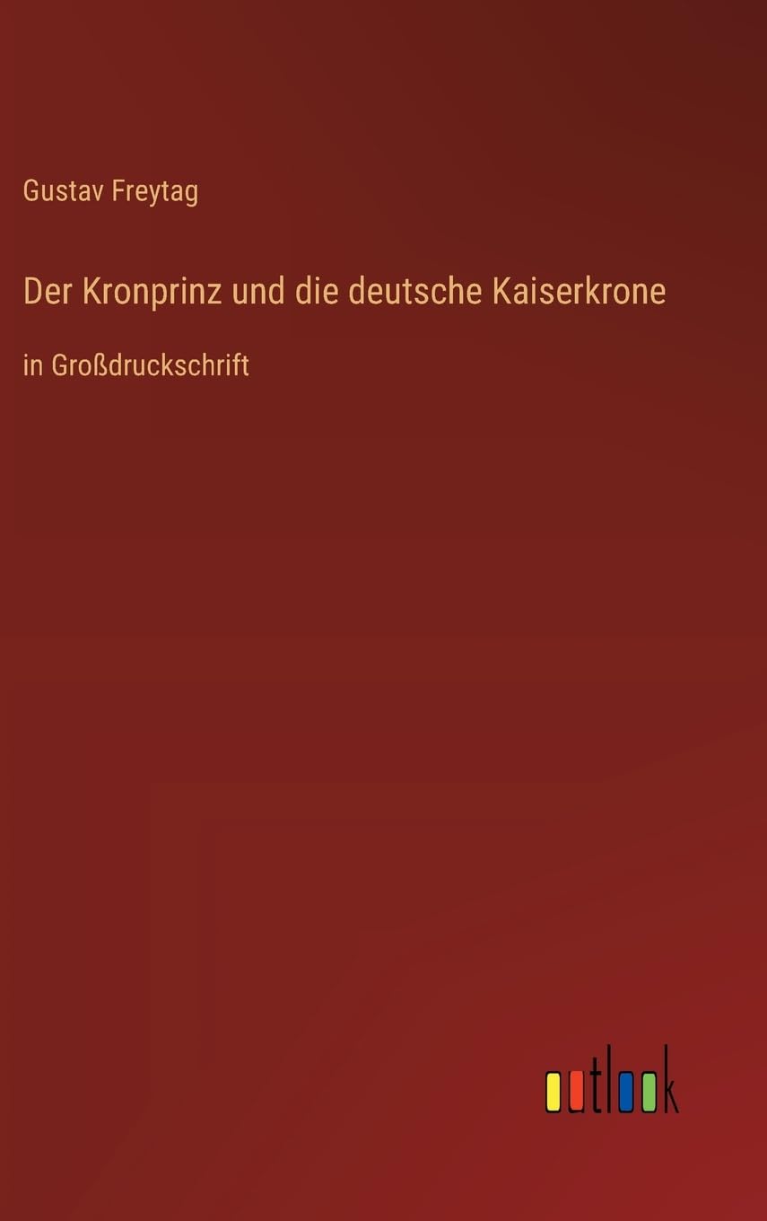 Der Kronprinz und die deutsche Kaiserkrone: in Großdruckschrift