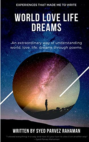 World Love Life Dreams: Experiences That Made Me To Write : An extraordinary way of understanding world, life, love and dreams.