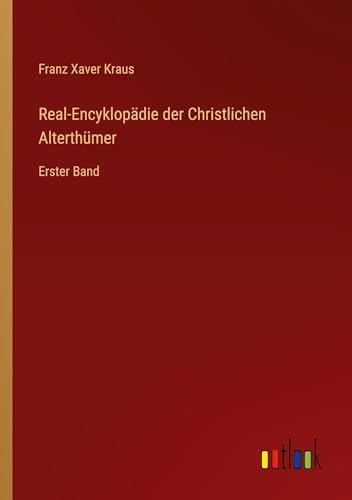 Real-Encyklopädie der Christlichen Alterthümer: Erster Band