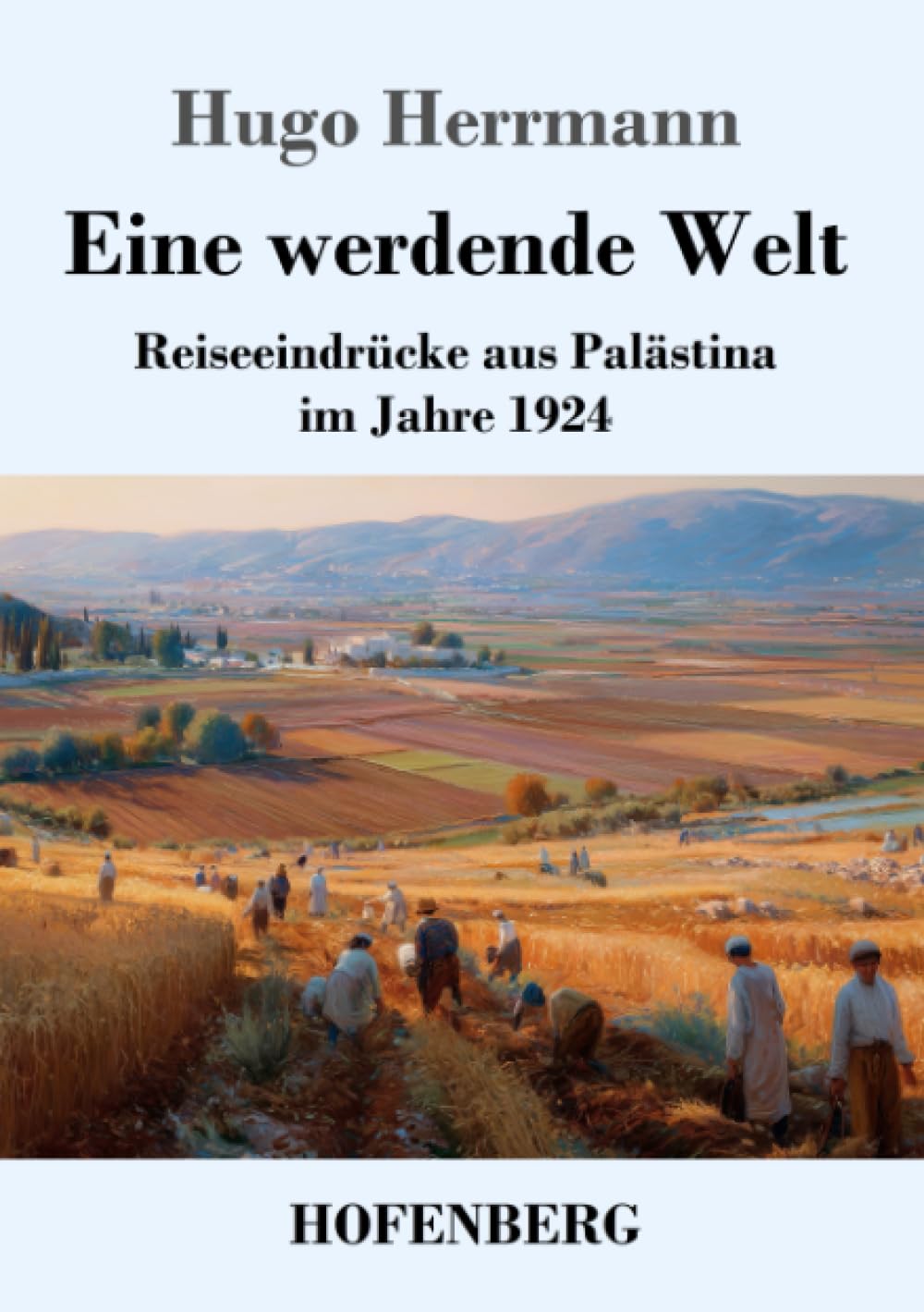 Eine werdende Welt: Reiseeindrücke aus Palästina im Jahre 1924