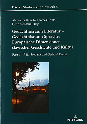 Gedächtnisraum Literatur – Gedächtnisraum Sprache: Europäische Dimensionen slavischer Geschichte und Kultur: Festschrift für Svetlana und Gerhard Ressel (Trierer Studien zur Slavistik, Band 5)