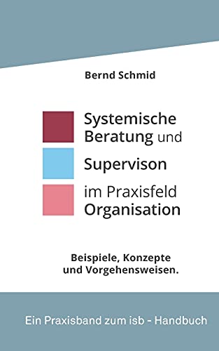 Systemische Beratung und Supervision im Praxisfeld Organisation: Beispiele im Dialog