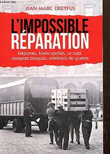 L'impossible réparation - Déportés, biens spoliés, or nazi, comptes bloqués, criminels de guerre