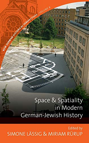 Space and Spatiality in Modern German-Jewish History (New German Historical Perspectives, Band 8)