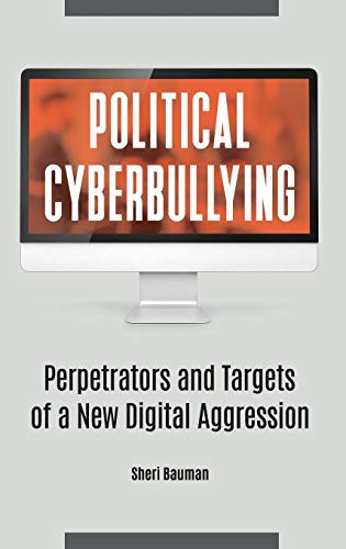 Political Cyberbullying: Perpetrators and Targets of a New Digital Aggression