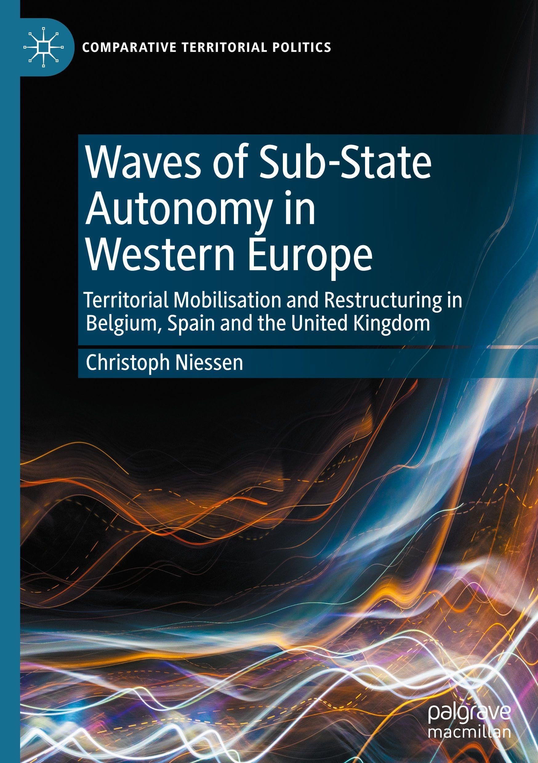 Waves of Sub-State Autonomy in Western Europe: Territorial Mobilisation and Restructuring in Belgium, Spain and the United Kingdom (Comparative Territorial Politics)