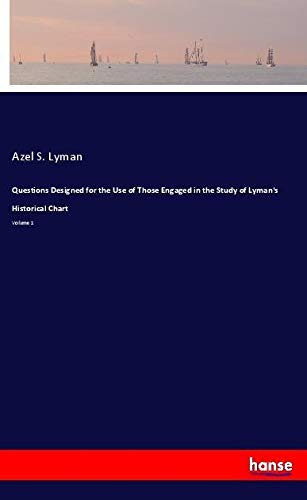 Questions Designed for the Use of Those Engaged in the Study of Lyman's Historical Chart: Volume 1