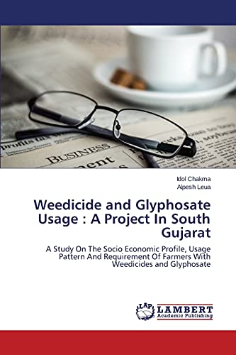 Weedicide and Glyphosate Usage : A Project In South Gujarat: A Study On The Socio Economic Profile, Usage Pattern And Requirement Of Farmers With Weedicides and Glyphosate