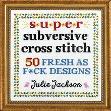 Super Subversive Cross Stitch: 50 Fresh as F*ck Designs