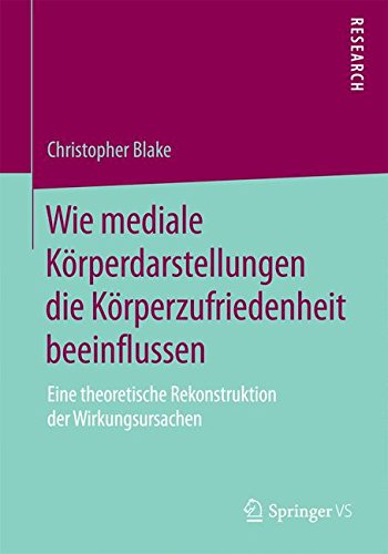 Wie mediale Körperdarstellungen die Körperzufriedenheit beeinflussen: Eine theoretische Rekonstruktion der Wirkungsursachen