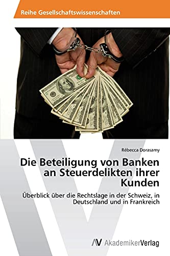 Die Beteiligung von Banken an Steuerdelikten ihrer Kunden: Überblick über die Rechtslage in der Schweiz, in Deutschland und in Frankreich