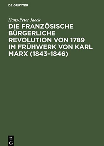 Die französische bürgerliche Revolution von 1789 im Frühwerk von Karl Marx (1843¿1846): Geschichtsmethodologische Studien