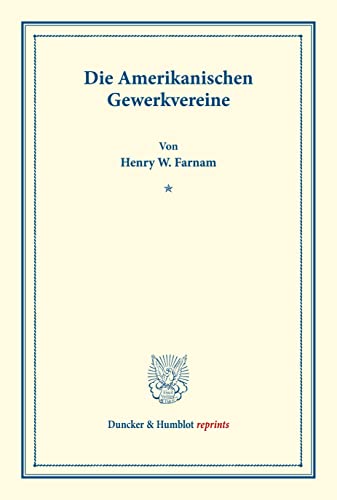 Die Amerikanischen Gewerkvereine.: (Schriften des Vereins für Socialpolitik XVIII). (Duncker & Humblot reprints)