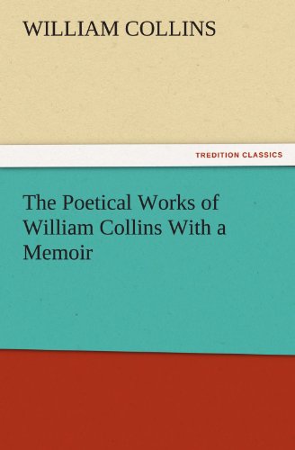 The Poetical Works of William Collins With a Memoir (TREDITION CLASSICS)