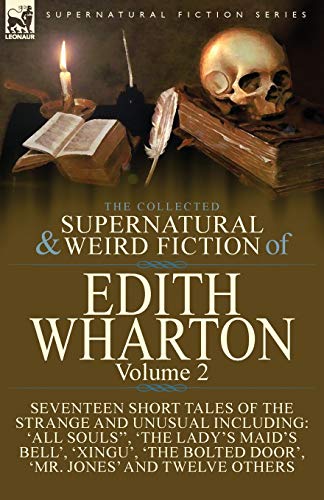 The Collected Supernatural and Weird Fiction of Edith Wharton: Volume 2-Seventeen Short Tales to Chill the Blood
