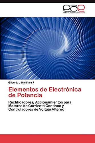 Elementos de Electrónica de Potencia: Rectificadores, Accionamientos para Motores de Corriente Continua y Controladores de Voltaje Alterno