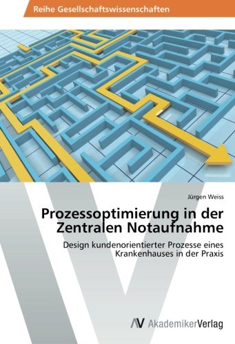 Prozessoptimierung in der Zentralen Notaufnahme: Design kundenorientierter Prozesse eines Krankenhauses in der Praxis