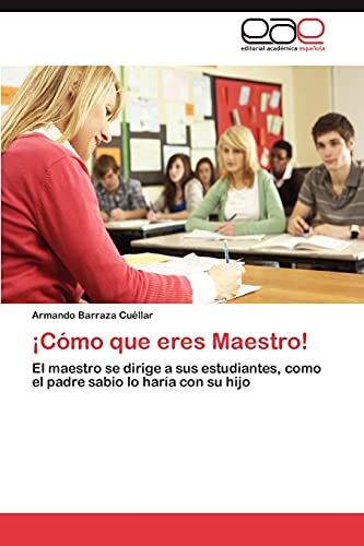 ¡Cómo que eres Maestro!: El maestro se dirige a sus estudiantes, como el padre sabio lo haría con su hijo