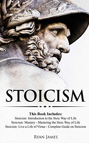 Stoicism: 3 Books in One - Stoicism: Introduction to the Stoic Way of Life, Stoicism Mastery: Mastering the Stoic Way of Life, Stoicism: Live a Life ... on Stoicism (Stoicism Series) (Volume 4)