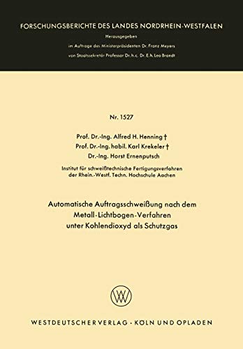 Automatische Auftragsschweißung nach dem Metall-Lichtbogen-Verfahren unter Kohlendioxyd als Schutzgas (Forschungsberichte des Landes Nordrhein-Westfalen, 1527, Band 1527)