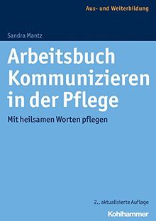 Arbeitsbuch Kommunizieren in der Pflege: Mit heilsamen Worten pflegen