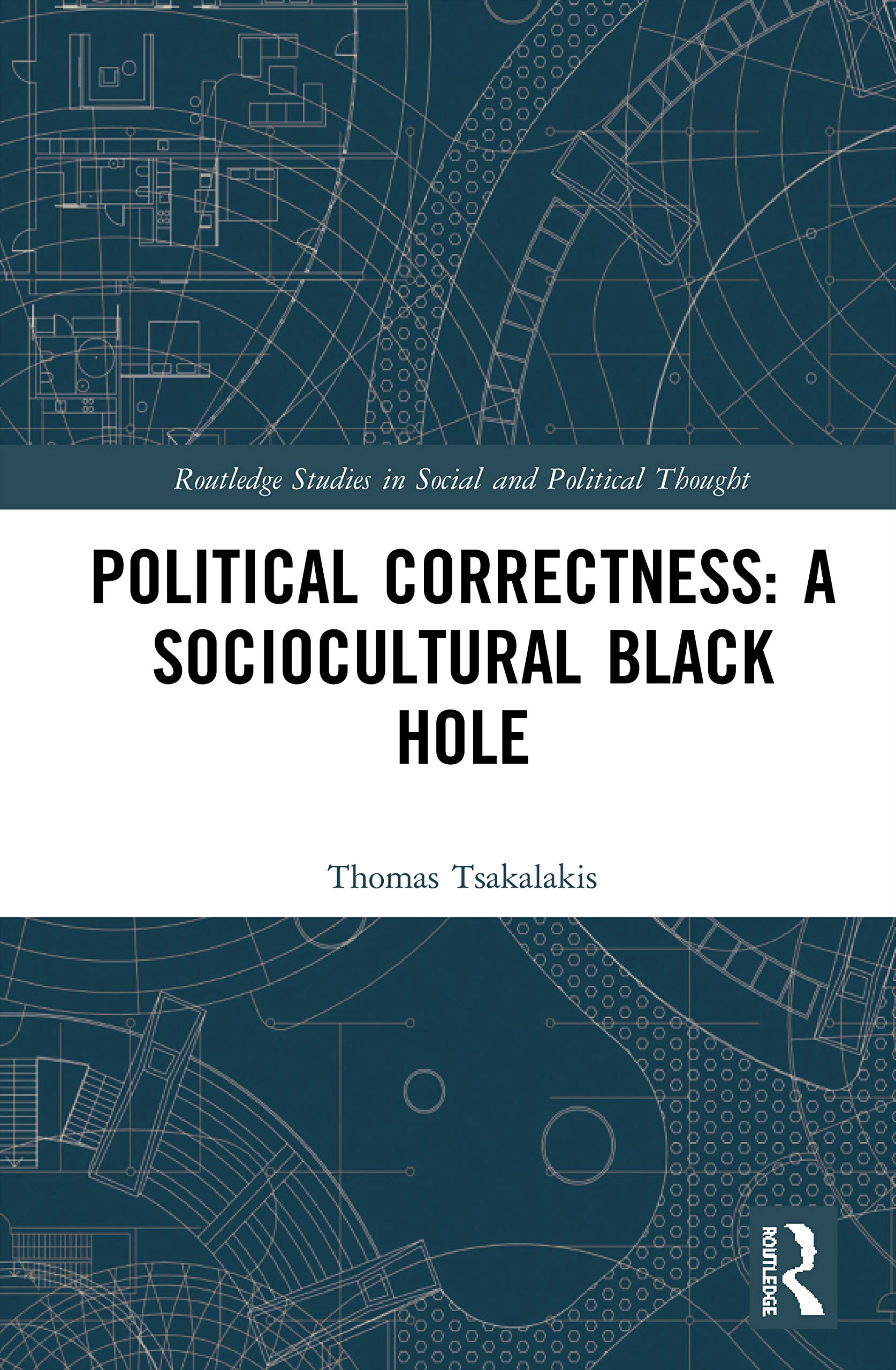 Political Correctness: A Sociocultural Black Hole (Routledge Studies in Social and Political Thought, 153, Band 153)