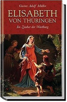 Elisabeth von Thüringen. Im Zauber der Wartburg