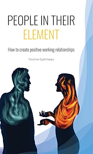PEOPLE IN THEIR ELEMENT: How to create positive working relationships