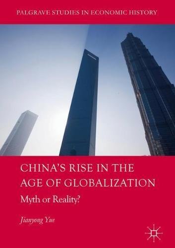 China's Rise in the Age of Globalization: Myth or Reality? (Palgrave Studies in Economic History)
