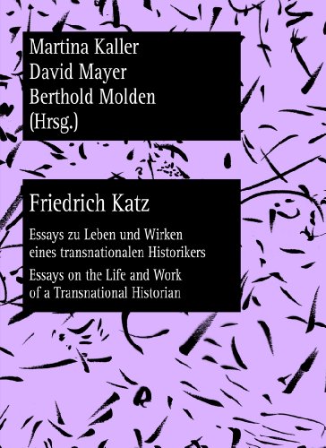 Friedrich Katz: Essays zu Leben und Wirken eines transnationalen Historikers - Essays on the Life and Work of a Transnational Historian (Wiener Vorlesungen: Forschungen)