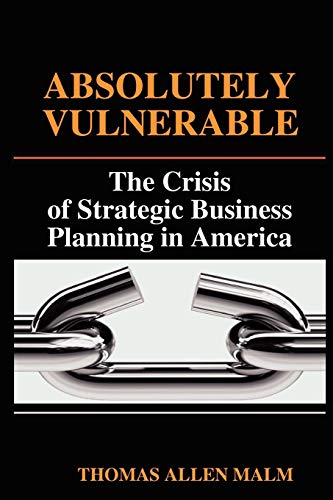 Absolutely Vulnerable, the Crisis of Strategic Business Planning in America