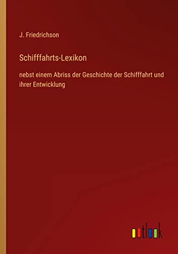 Schifffahrts-Lexikon: nebst einem Abriss der Geschichte der Schifffahrt und ihrer Entwicklung