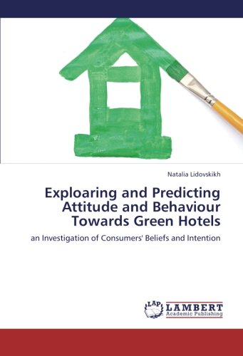 Exploaring and Predicting Attitude and Behaviour Towards Green Hotels: an Investigation of Consumers' Beliefs and Intention
