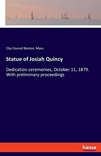 Statue of Josiah Quincy: Dedication ceremonies, October 11, 1879. With preliminary proceedings