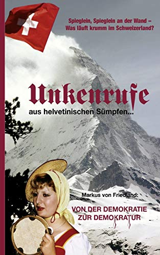 Unkenrufe aus helvetinischen Sümpfen: Von der Demokratie zur Demokratur