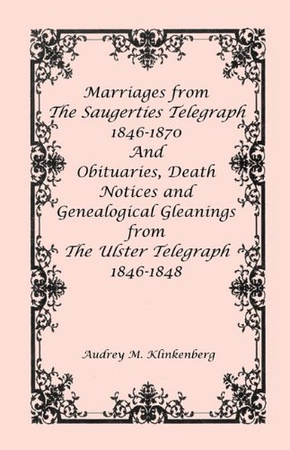 Marriages from The Saugerties Telegraph 1846-1870 and Obituaries, Death Notices and Genealogical Gleanings from The Ulster Telegraph 1846-1848