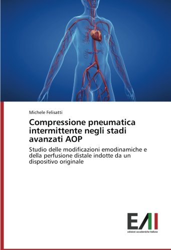 Compressione pneumatica intermittente negli stadi avanzati AOP: Studio delle modificazioni emodinamiche e della perfusione distale indotte da un dispositivo originale